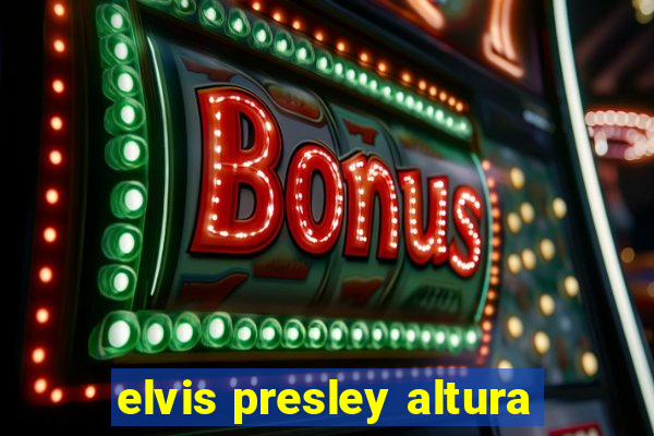 elvis presley altura